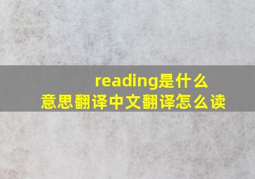 reading是什么意思翻译中文翻译怎么读