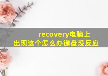 recovery电脑上出现这个怎么办键盘没反应