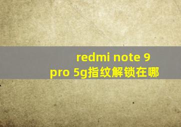 redmi note 9 pro 5g指纹解锁在哪