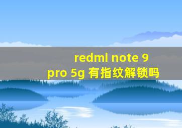 redmi note 9 pro 5g 有指纹解锁吗