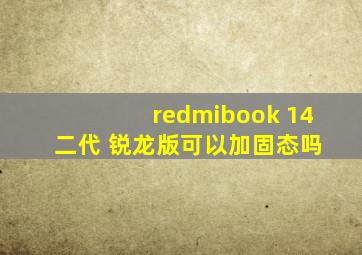 redmibook 14 二代 锐龙版可以加固态吗