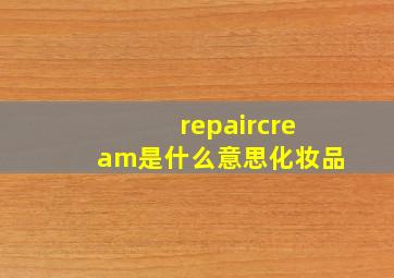 repaircream是什么意思化妆品