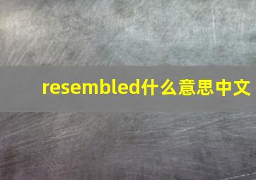 resembled什么意思中文