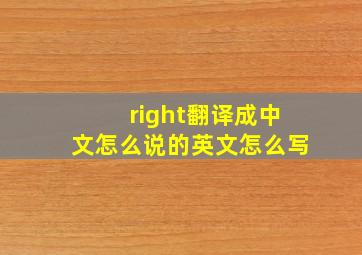 right翻译成中文怎么说的英文怎么写