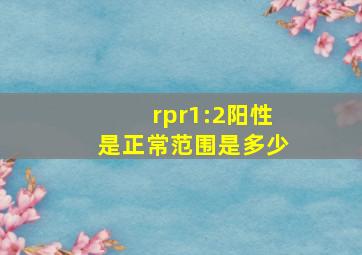 rpr1:2阳性是正常范围是多少