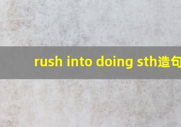 rush into doing sth造句