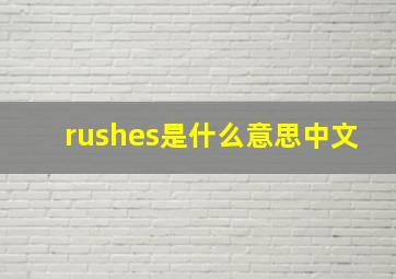 rushes是什么意思中文