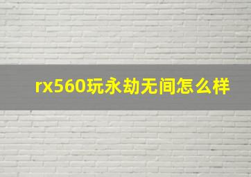 rx560玩永劫无间怎么样