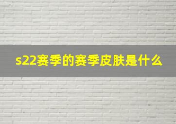 s22赛季的赛季皮肤是什么