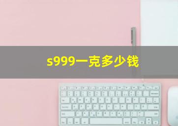 s999一克多少钱