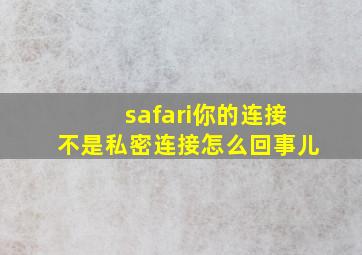 safari你的连接不是私密连接怎么回事儿