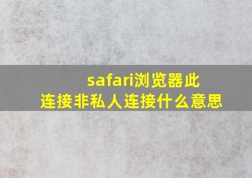 safari浏览器此连接非私人连接什么意思