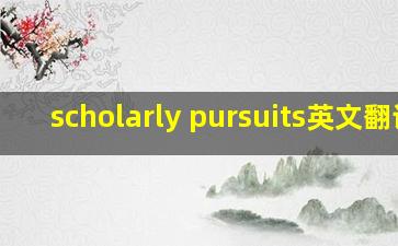 scholarly pursuits英文翻译