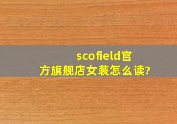 scofield官方旗舰店女装怎么读?