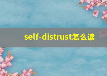 self-distrust怎么读