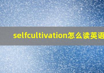 selfcultivation怎么读英语