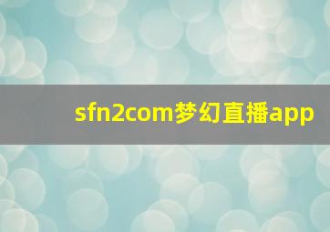 sfn2com梦幻直播app