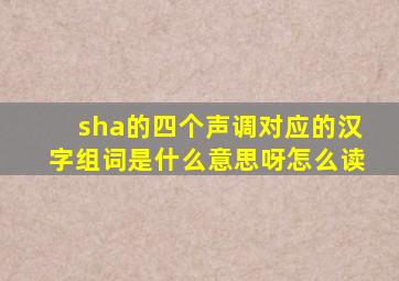 sha的四个声调对应的汉字组词是什么意思呀怎么读