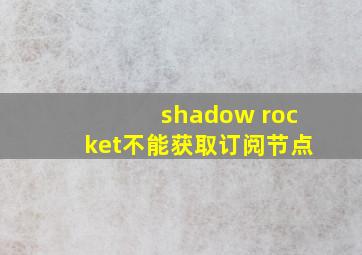 shadow rocket不能获取订阅节点