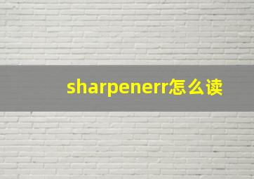 sharpenerr怎么读