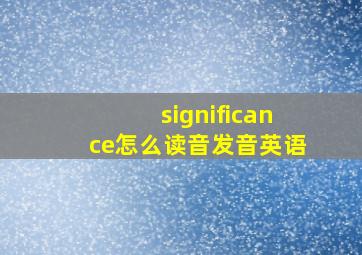 significance怎么读音发音英语