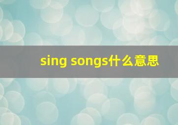 sing songs什么意思