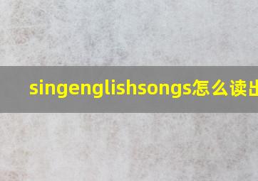 singenglishsongs怎么读出来