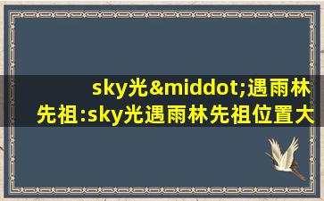 sky光·遇雨林先祖:sky光遇雨林先祖位置大全