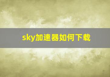 sky加速器如何下载