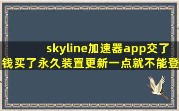 skyline加速器app交了钱买了永久装置更新一点就不能登