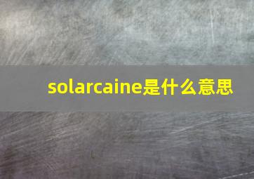 solarcaine是什么意思