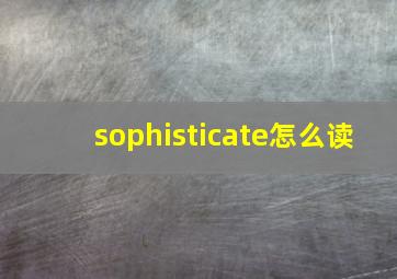 sophisticate怎么读