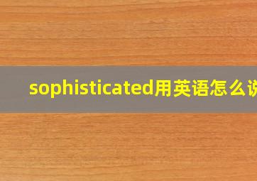 sophisticated用英语怎么说