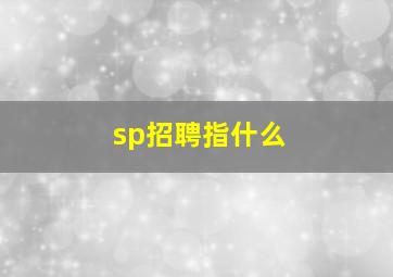 sp招聘指什么