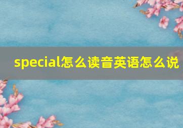 special怎么读音英语怎么说