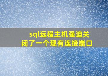 sql远程主机强迫关闭了一个现有连接端口