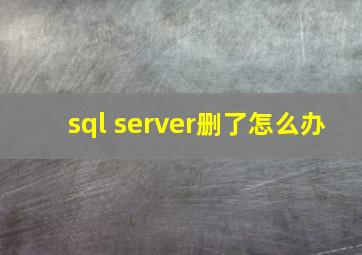 sql server删了怎么办