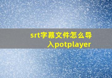 srt字幕文件怎么导入potplayer