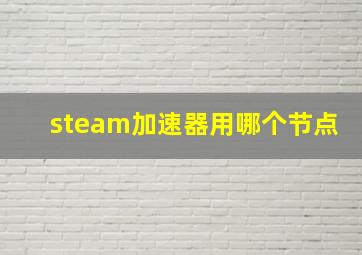 steam加速器用哪个节点