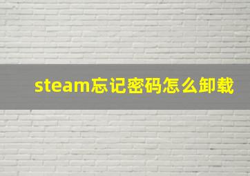 steam忘记密码怎么卸载