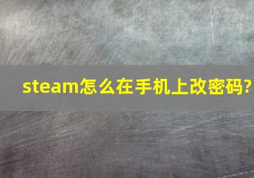 steam怎么在手机上改密码?