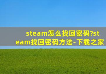 steam怎么找回密码?steam找回密码方法-下载之家