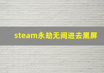 steam永劫无间进去黑屏