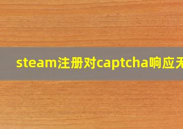 steam注册对captcha响应无效