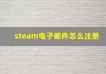 steam电子邮件怎么注册