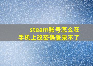 steam账号怎么在手机上改密码登录不了