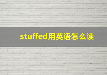 stuffed用英语怎么读