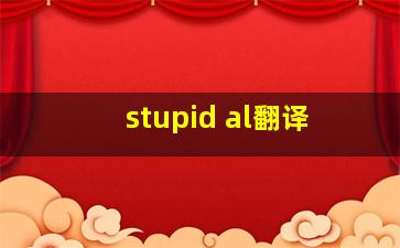 stupid al翻译