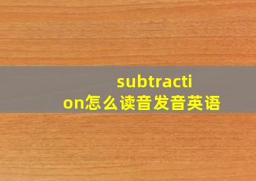 subtraction怎么读音发音英语