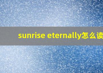 sunrise eternally怎么读